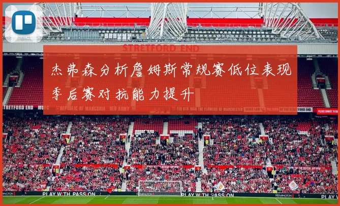 杰弗森分析詹姆斯常规赛低位表现季后赛对抗能力提升