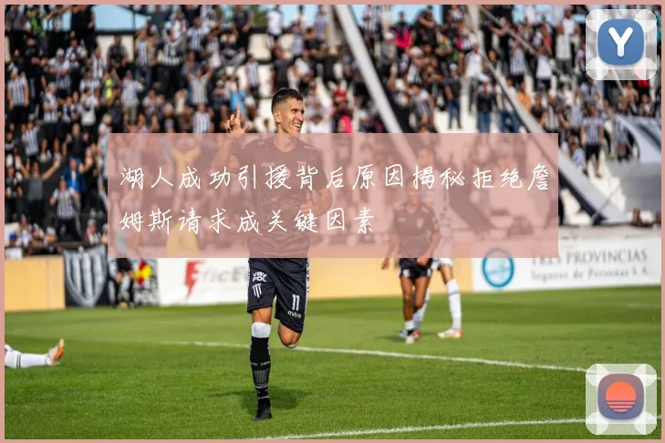 湖人成功引援背后原因揭秘拒绝詹姆斯请求成关键因素